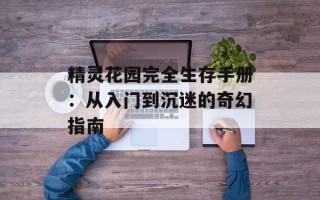 精灵花园完全生存手册：从入门到沉迷的奇幻指南