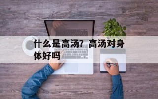 什么是高汤？高汤对身体好吗