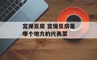 宫保豆腐 宫保豆腐是哪个地方的代表菜