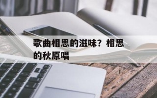歌曲相思的滋味？相思的秋原唱
