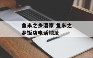 鱼米之乡酒家 鱼米之乡饭店电话地址