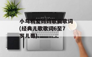 小乌鸦爱妈妈歌曲歌词(经典儿歌歌词6至7岁儿哥)