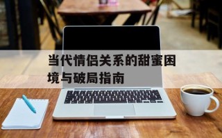 当代情侣关系的甜蜜困境与破局指南