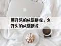 腰开头的成语接龙，幺开头的成语接龙