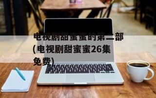 电视剧甜蜜蜜的第二部(电视剧甜蜜蜜26集免费)