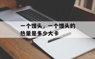 一个馒头，一个馒头的热量是多少大卡