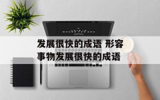 发展很快的成语 形容事物发展很快的成语