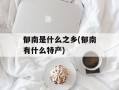 郁南是什么之乡(郁南有什么特产)