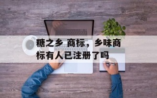 糖之乡 商标，乡味商标有人已注册了吗