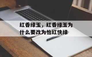 红香绿玉，红香绿玉为什么要改为怡红快绿