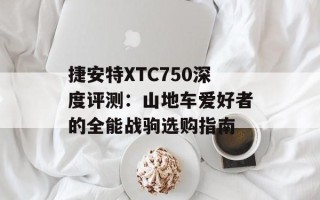 捷安特XTC750深度评测：山地车爱好者的全能战驹选购指南