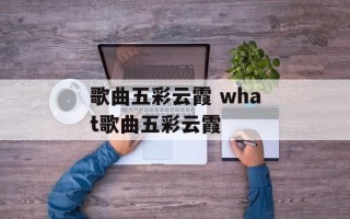 歌曲五彩云霞 what歌曲五彩云霞