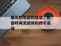 最长的年龄的成语，形容时间流逝快的四字成语