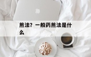煎法？一般药煎法是什么