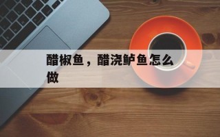 醋椒鱼，醋浇鲈鱼怎么做