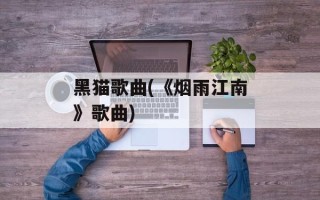 黑猫歌曲(《烟雨江南》歌曲)