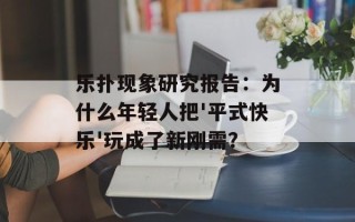 乐扑现象研究报告：为什么年轻人把'平式快乐'玩成了新刚需？