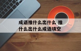 成语推什么出什么 推什么出什么成语填空