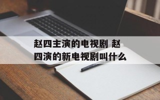 赵四主演的电视剧 赵四演的新电视剧叫什么