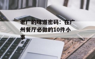 老广的味道密码：在广州餐厅必做的10件小事