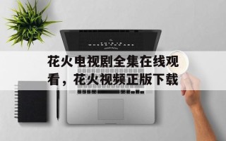 花火电视剧全集在线观看，花火视频正版下载
