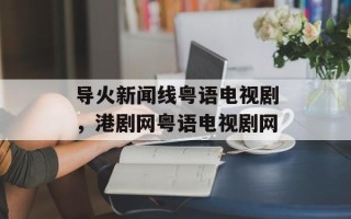 导火新闻线粤语电视剧，港剧网粤语电视剧网