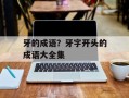 牙的成语？牙字开头的成语大全集
