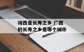 靖西是长寿之乡 广西的长寿之乡是哪个城市