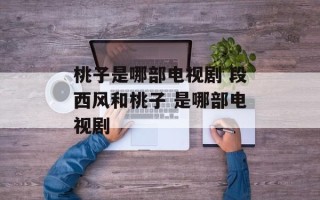 桃子是哪部电视剧 段西风和桃子 是哪部电视剧