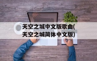天空之城中文版歌曲(天空之城简体中文版)