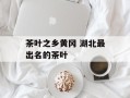 茶叶之乡黄冈 湖北最出名的茶叶