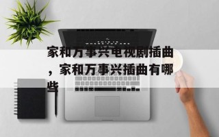 家和万事兴电视剧插曲，家和万事兴插曲有哪些