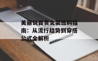 美丽说首页女装选购指南：从流行趋势到穿搭公式全解析