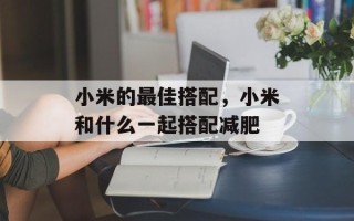 小米的最佳搭配，小米和什么一起搭配减肥