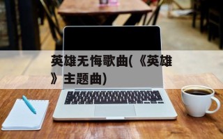 英雄无悔歌曲(《英雄》主题曲)