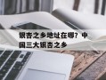银杏之乡地址在哪？中国三大银杏之乡