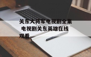关东大将军电视剧全集 电视剧关东英雄在线观看