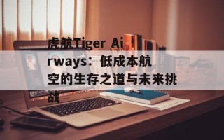 虎航Tiger Airways：低成本航空的生存之道与未来挑战