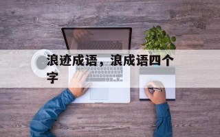 浪迹成语，浪成语四个字