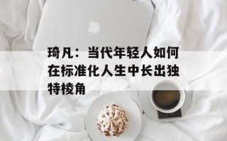 琦凡：当代年轻人如何在标准化人生中长出独特棱角