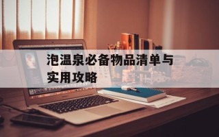 泡温泉必备物品清单与实用攻略