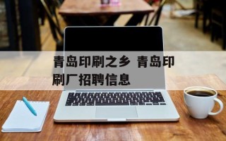 青岛印刷之乡 青岛印刷厂招聘信息