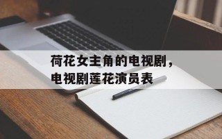 荷花女主角的电视剧，电视剧莲花演员表