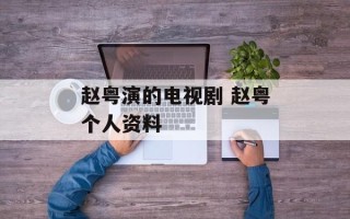 赵粤演的电视剧 赵粤个人资料