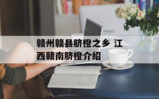 赣州赣县脐橙之乡 江西赣南脐橙介绍