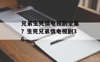 兄弟生死情电视剧全集？生死兄弟情电视剧36