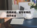 教师成语，描写老师的四字成语