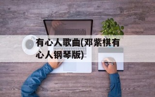 有心人歌曲(邓紫棋有心人钢琴版)