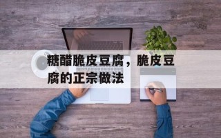 糖醋脆皮豆腐，脆皮豆腐的正宗做法