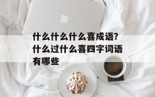 什么什么什么喜成语？什么过什么喜四字词语有哪些